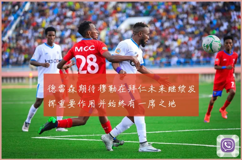德雷森期待穆勒在拜仁未来继续发挥重要作用并始终有一席之地